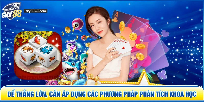 Để thắng lớn, cần áp dụng các phương pháp phân tích khoa học